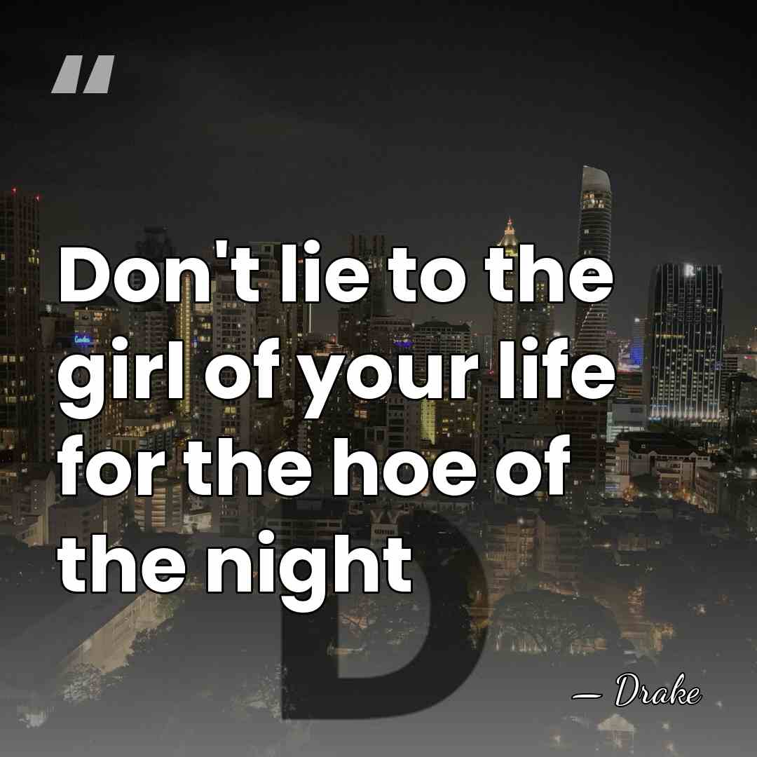 Don't lie to the girl of your life for the hoe of&hellip; - Drake