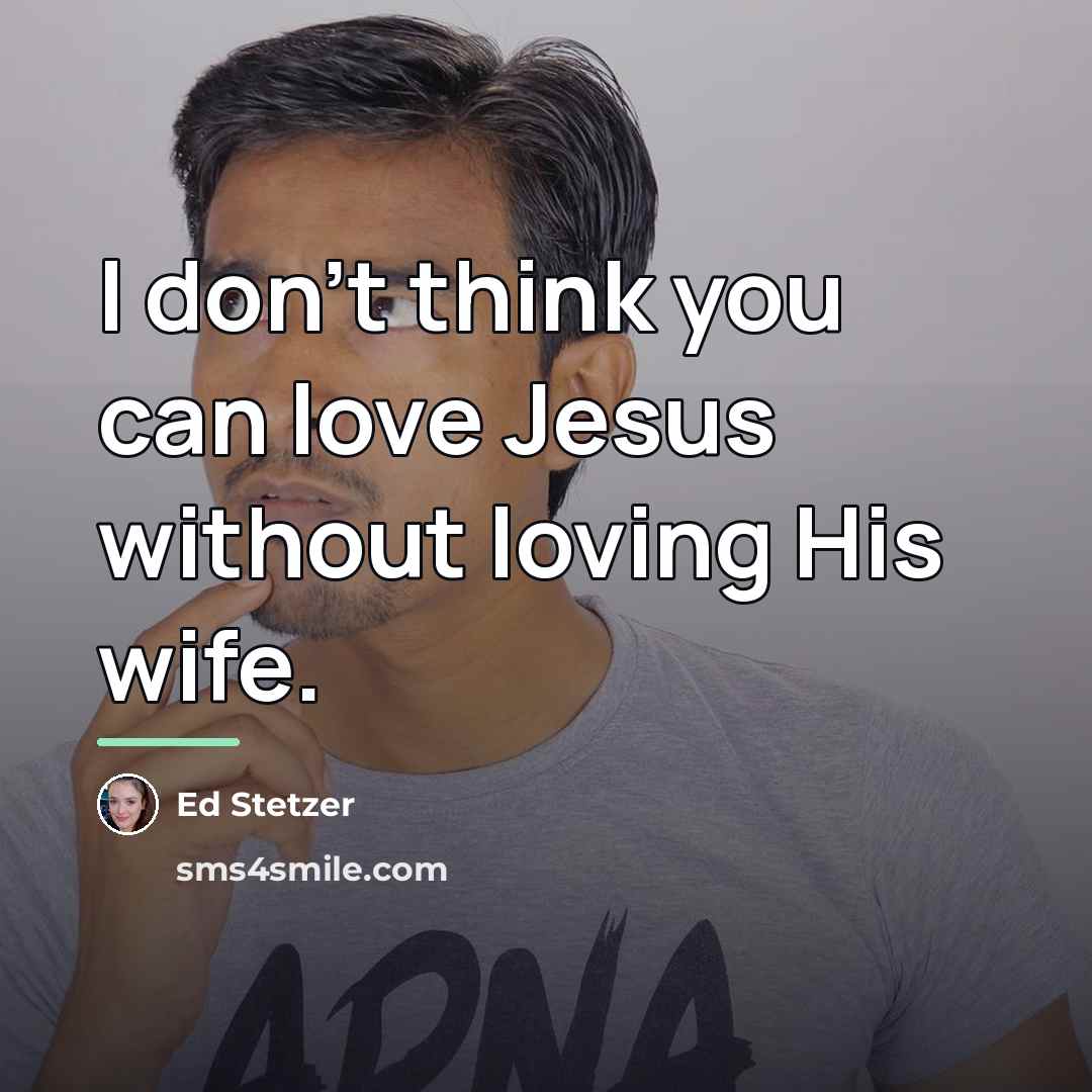 “I don't think you can love Jesus without loving His…” quote by Ed Stetzer