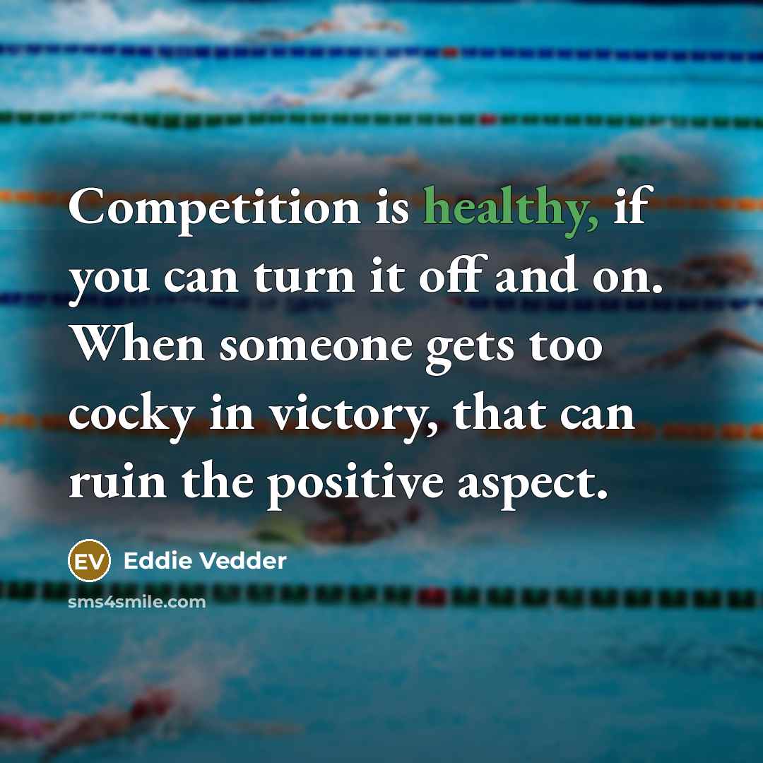 “Competition is healthy, if you can turn it off and…” quote by Eddie Vedder