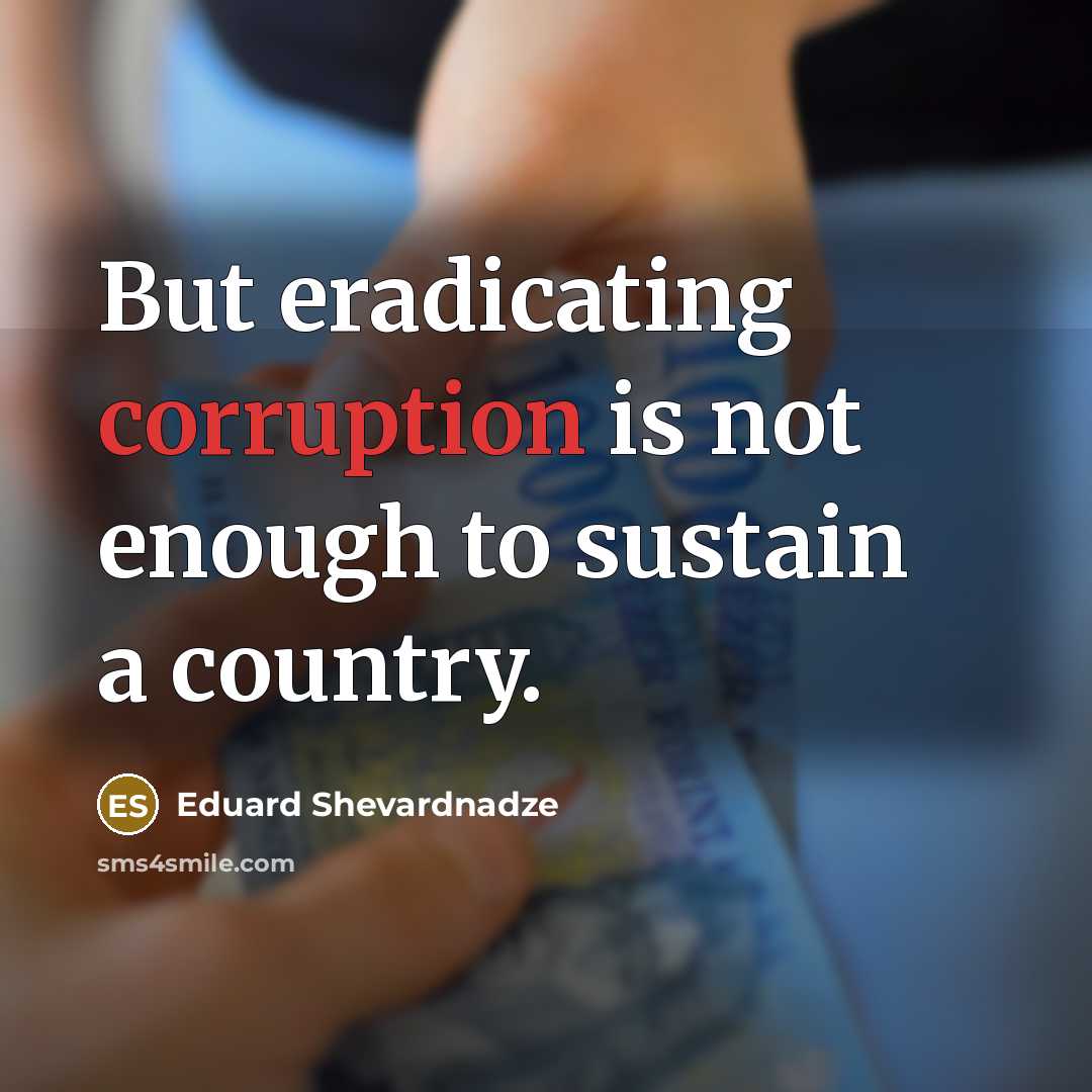 “But eradicating corruption is not enough to sustain a country.…” quote by Eduard Shevardnadze