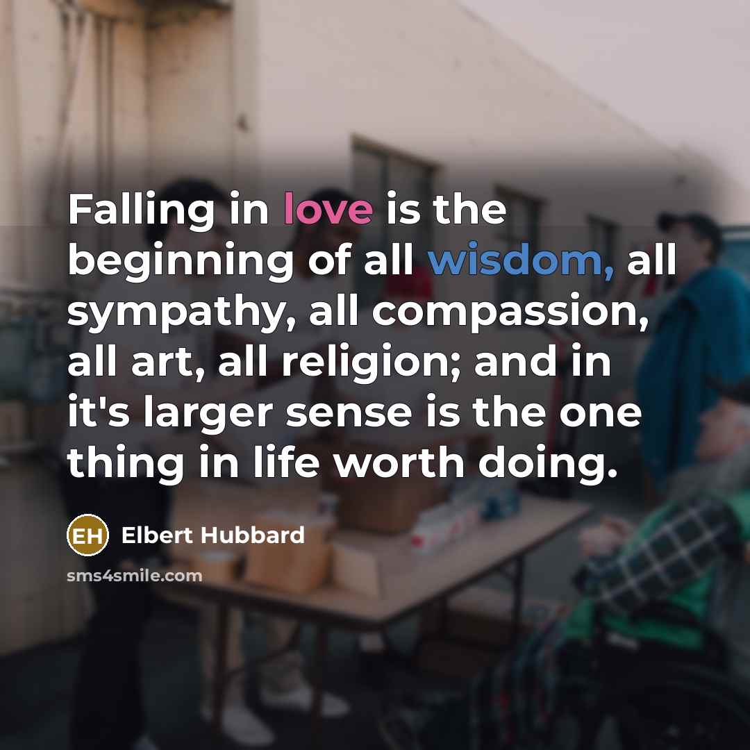 “Falling in love is the beginning of all wisdom, all…” quote by Elbert Hubbard