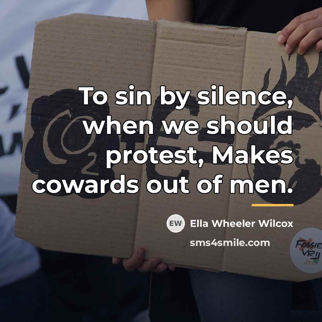 “To sin by silence, when we should protest, Makes cowards…” quote by Ella Wheeler Wilcox