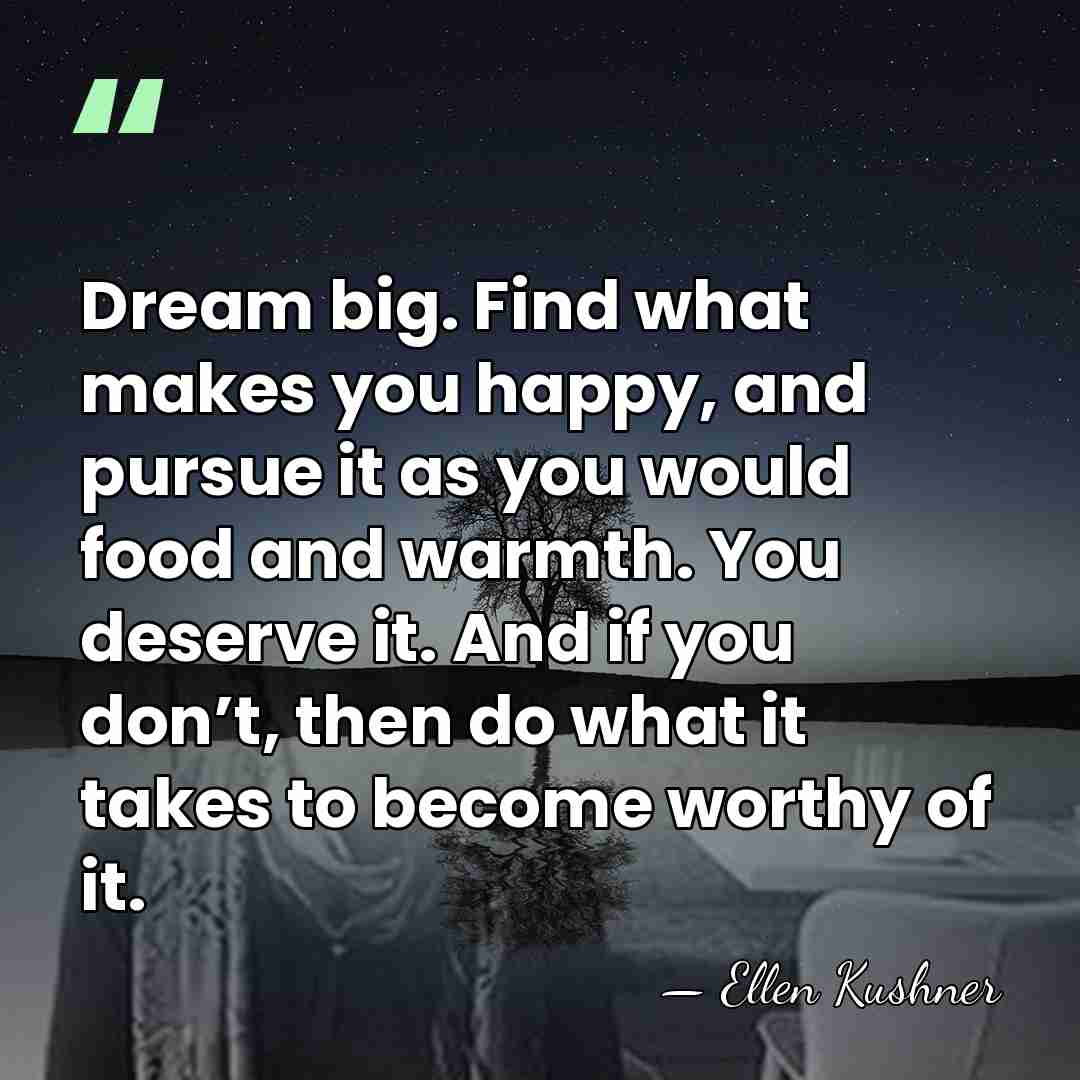Dream big.  Find what makes you happy, and pursue it as you&hellip; - Ellen Kushner