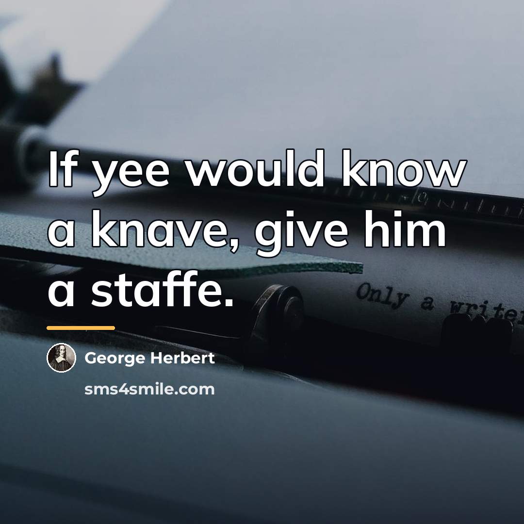 “If yee would know a knave, give him a staffe.…” quote by George Herbert