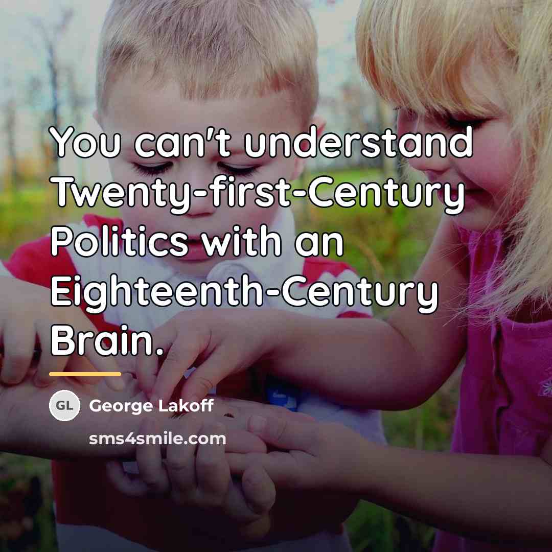 “You can't understand Twenty-first-Century Politics with an Eighteenth-Century Brain.…” quote by George Lakoff