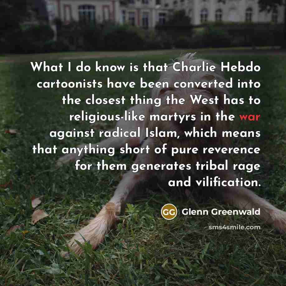 “What I do know is that Charlie Hebdo cartoonists have…” quote by Glenn Greenwald