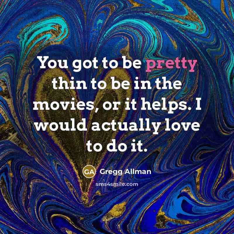 “You got to be pretty thin to be in the…” quote by Gregg Allman