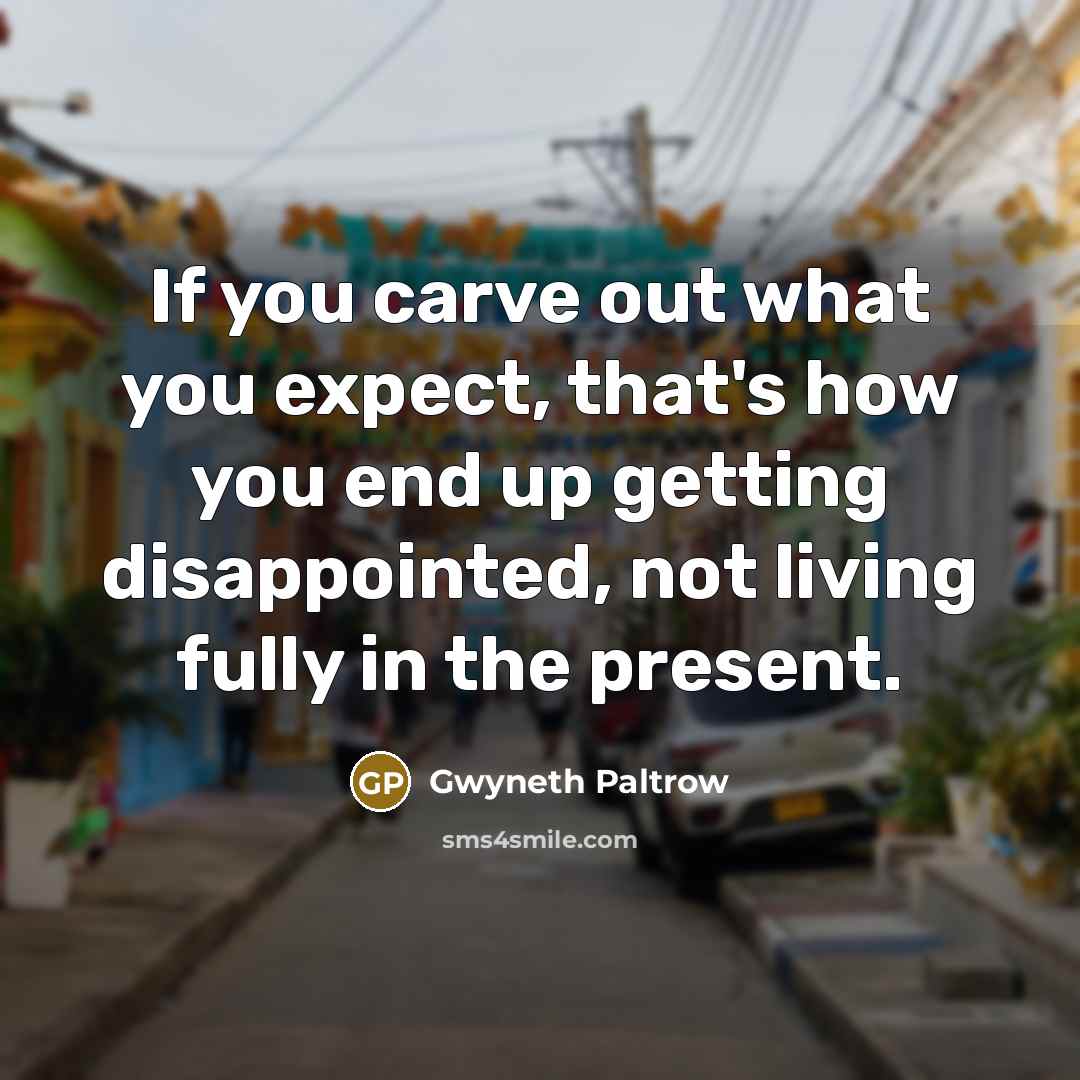 “If you carve out what you expect, that's how you…” quote by Gwyneth Paltrow