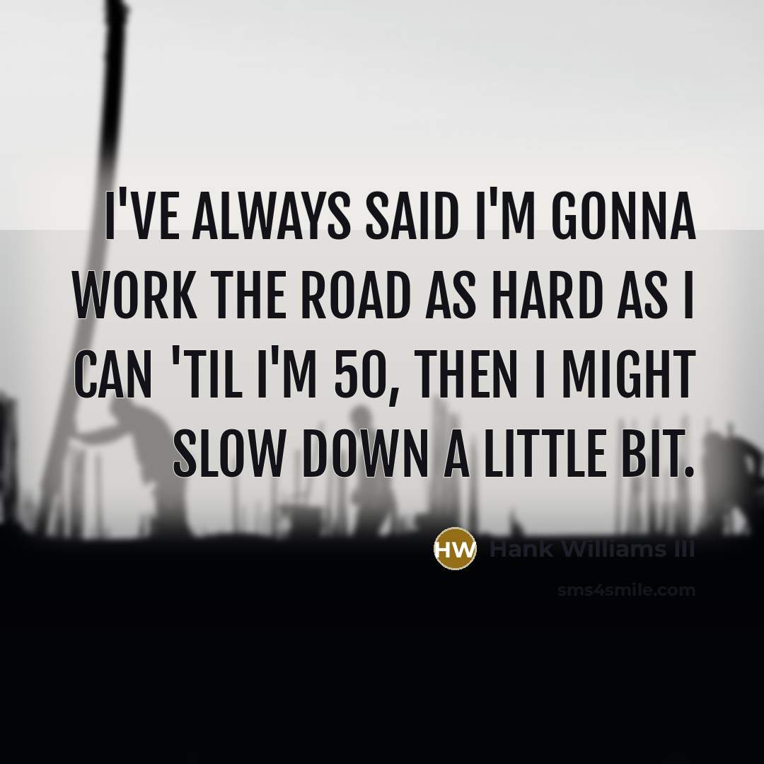 “I've always said I'm gonna work the road as hard…” quote by Hank Williams III