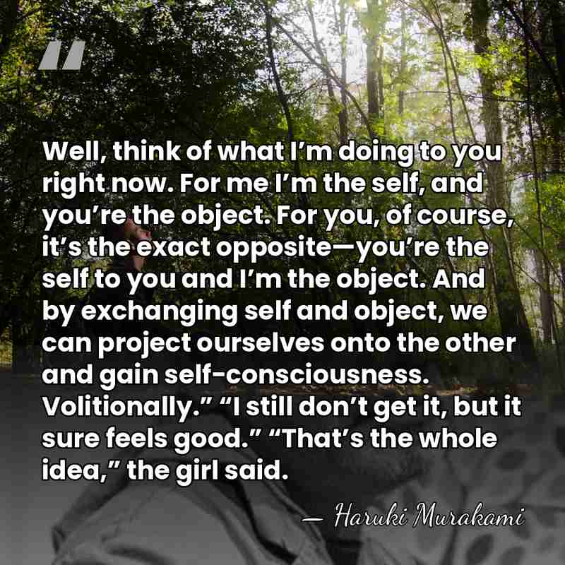 Well, think of what I’m doing to you right now. For me&hellip; - Haruki Murakami