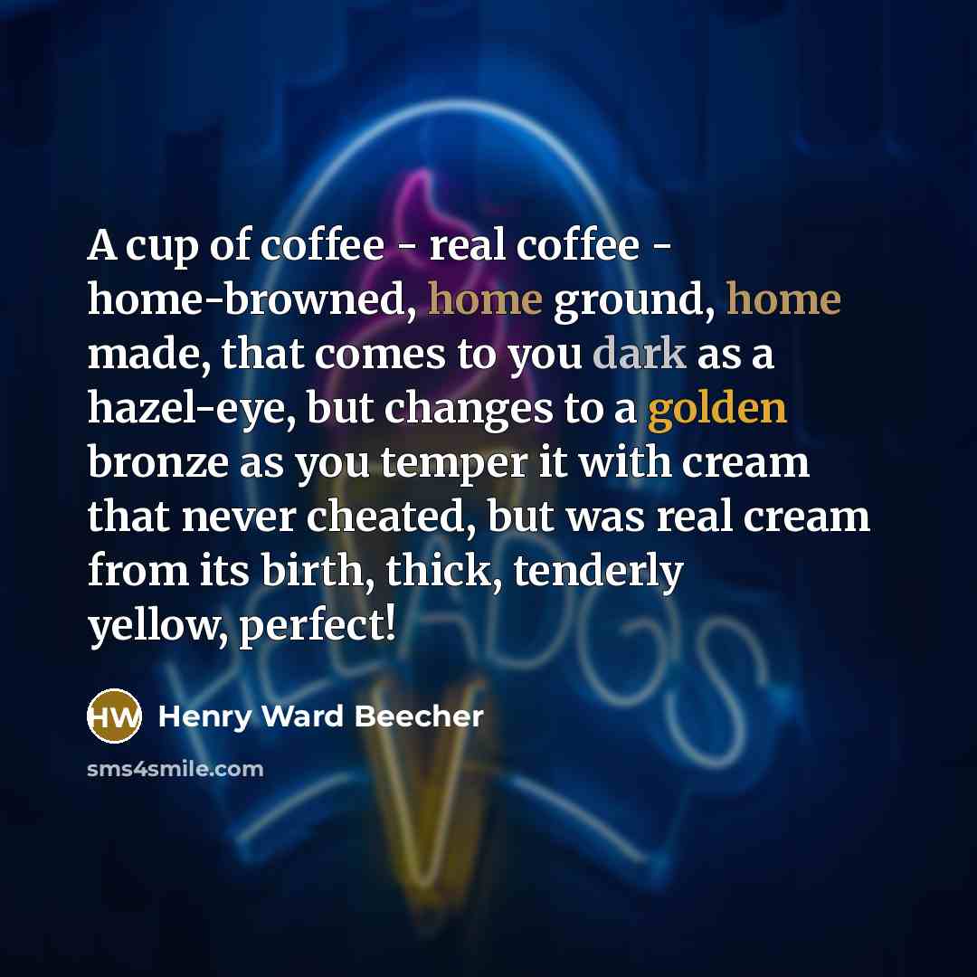 “A cup of coffee - real coffee - home-browned, home…” quote by Henry Ward Beecher
