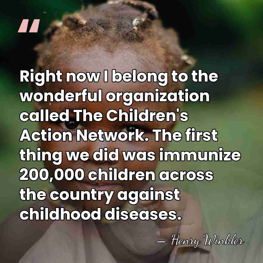 Right now I belong to the wonderful organization called The Children's Action&hellip; - Henry Winkler
