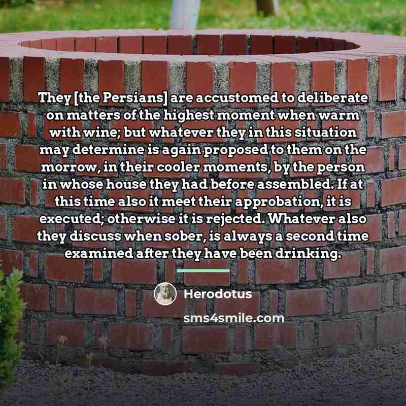 “They [the Persians] are accustomed to deliberate on matters of…” quote by Herodotus