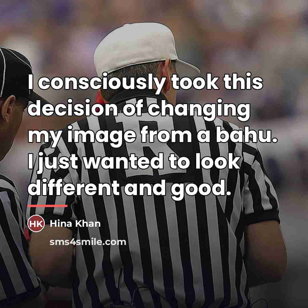“I consciously took this decision of changing my image from…” quote by Hina Khan