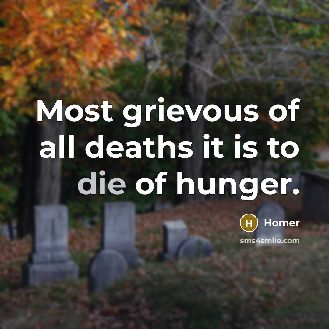 “Most grievous of all deaths it is to die of…” quote by Homer