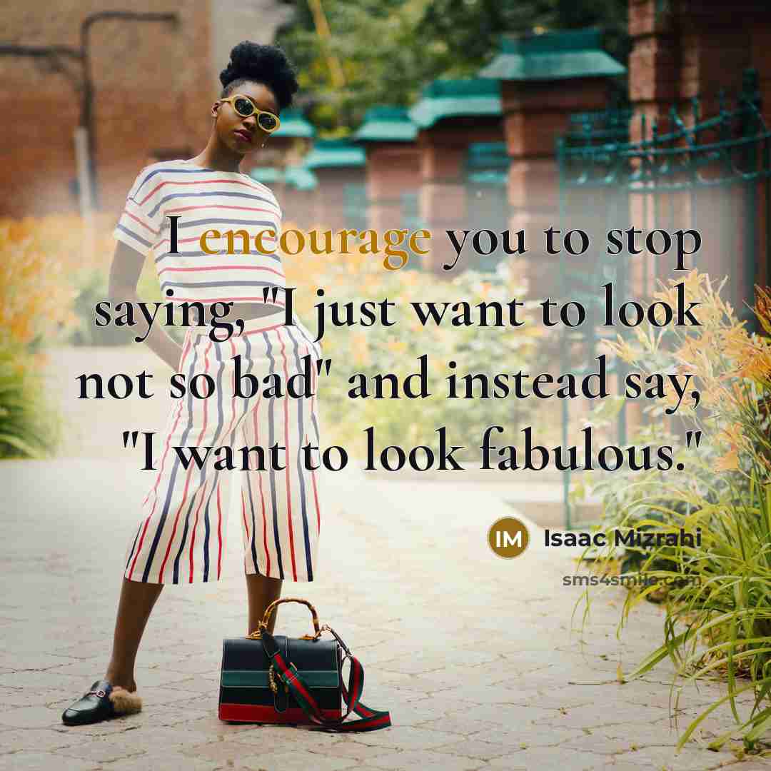 “I encourage you to stop saying, "I just want to…” quote by Isaac Mizrahi