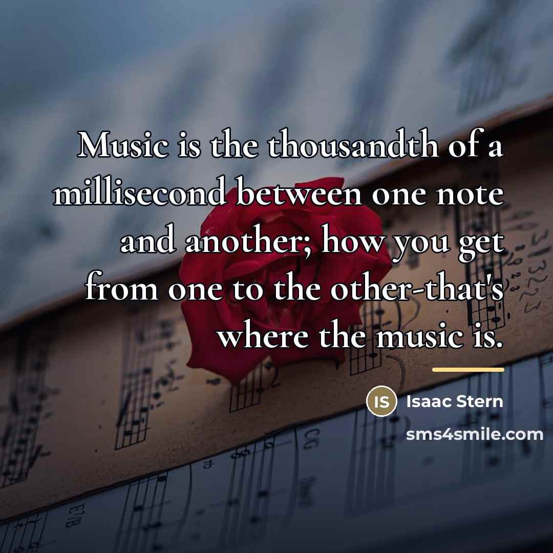 “Music is the thousandth of a millisecond between one note…” quote by Isaac Stern