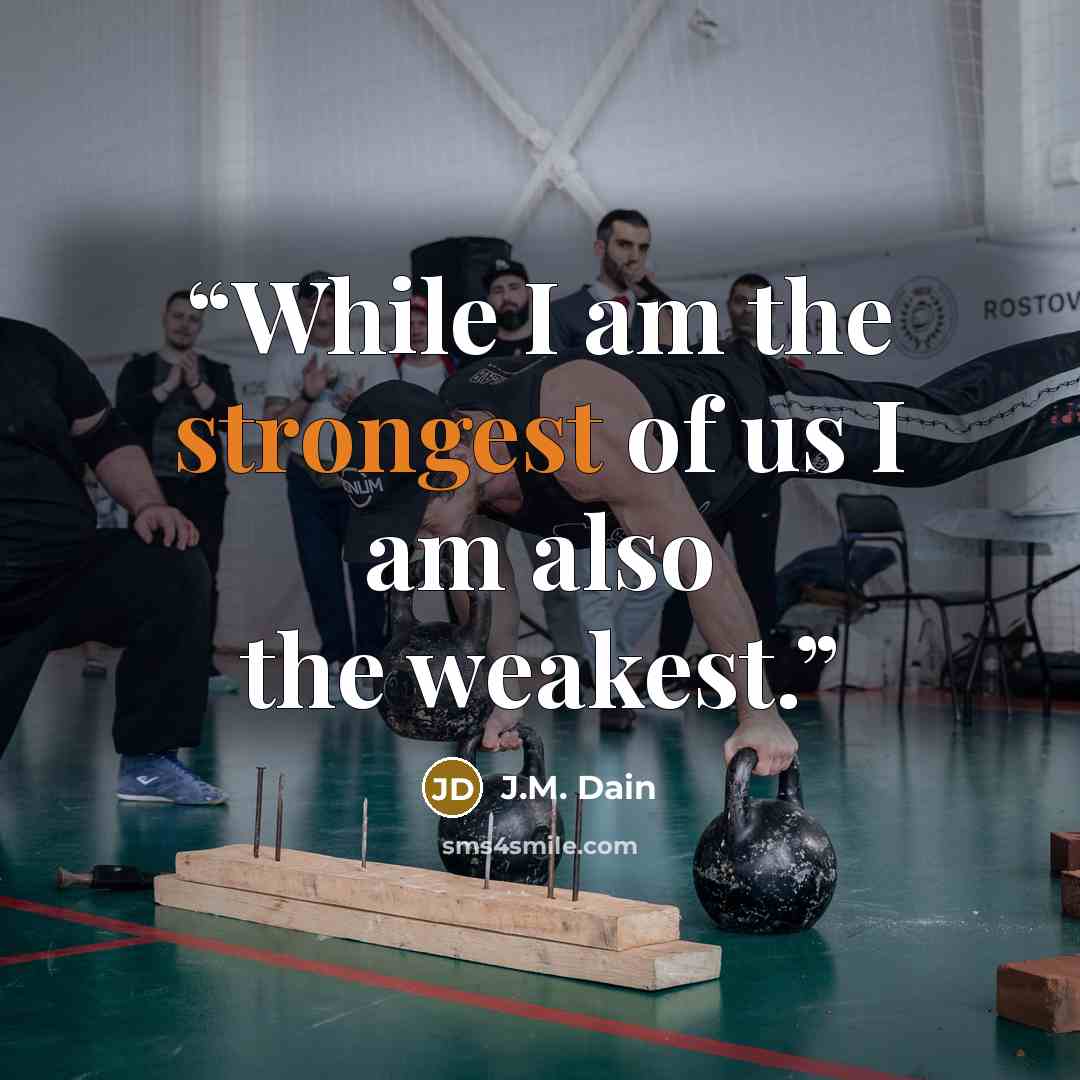 “While I am the strongest of us I am also the weakest.” quote by J.M. Dain