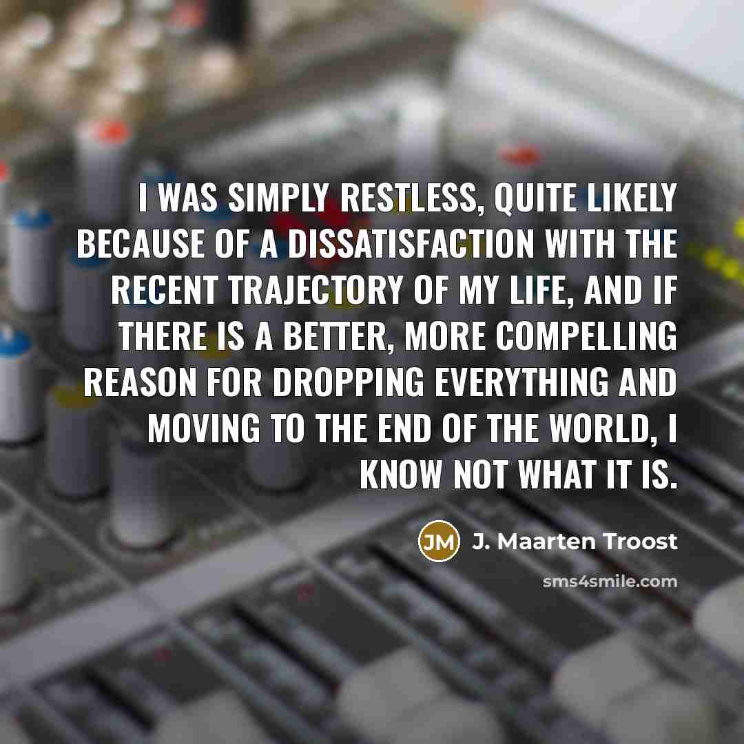 “I was simply restless, quite likely because of a dissatisfaction…” quote by J. Maarten Troost