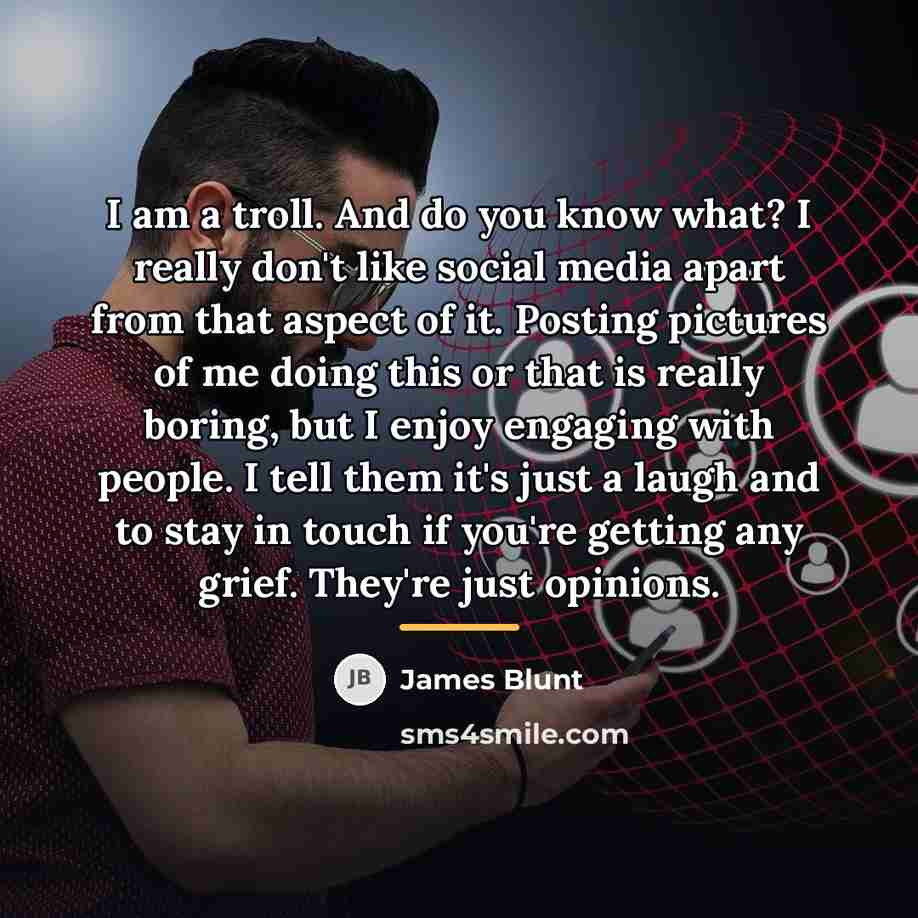 “I am a troll. And do you know what? I…” quote by James Blunt