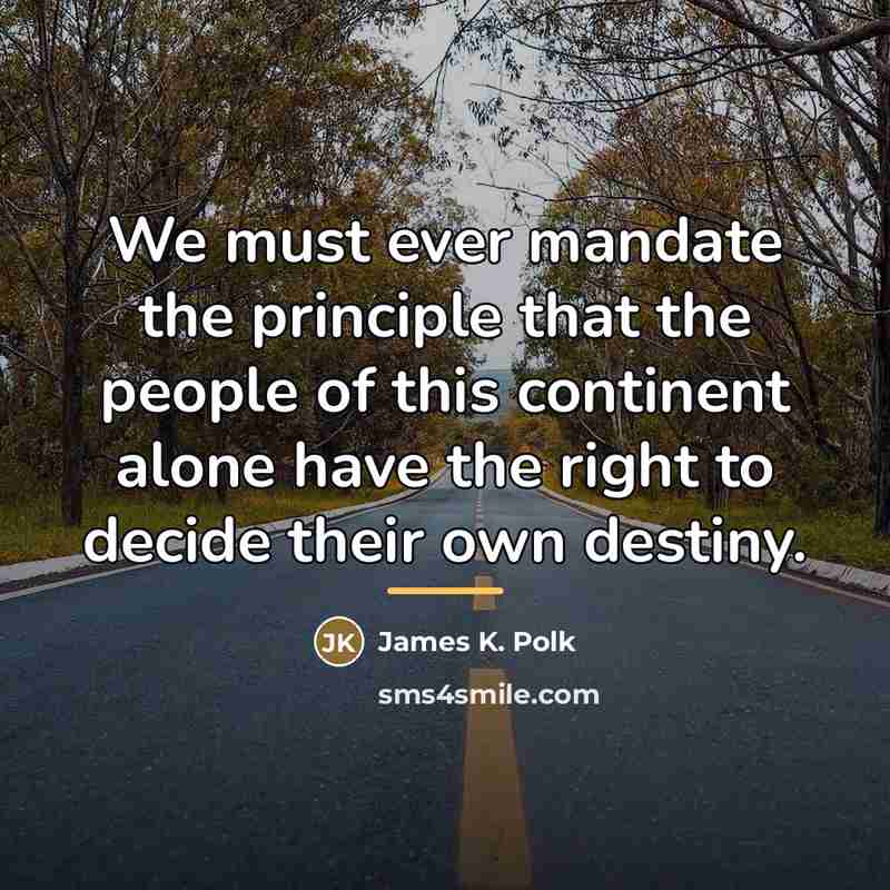 “We must ever mandate the principle that the people of…” quote by James K. Polk