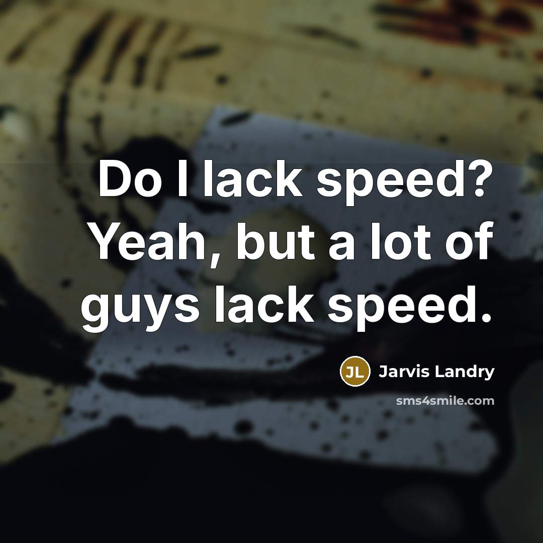 “Do I lack speed? Yeah, but a lot of guys…” quote by Jarvis Landry