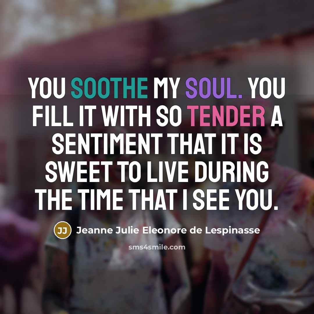 “You soothe my soul. You fill it with so tender…” quote by Jeanne Julie Eleonore de Lespinasse