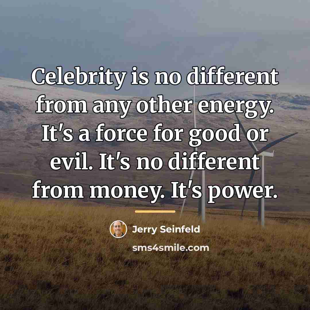 “Celebrity is no different from any other energy. It's a…” quote by Jerry Seinfeld