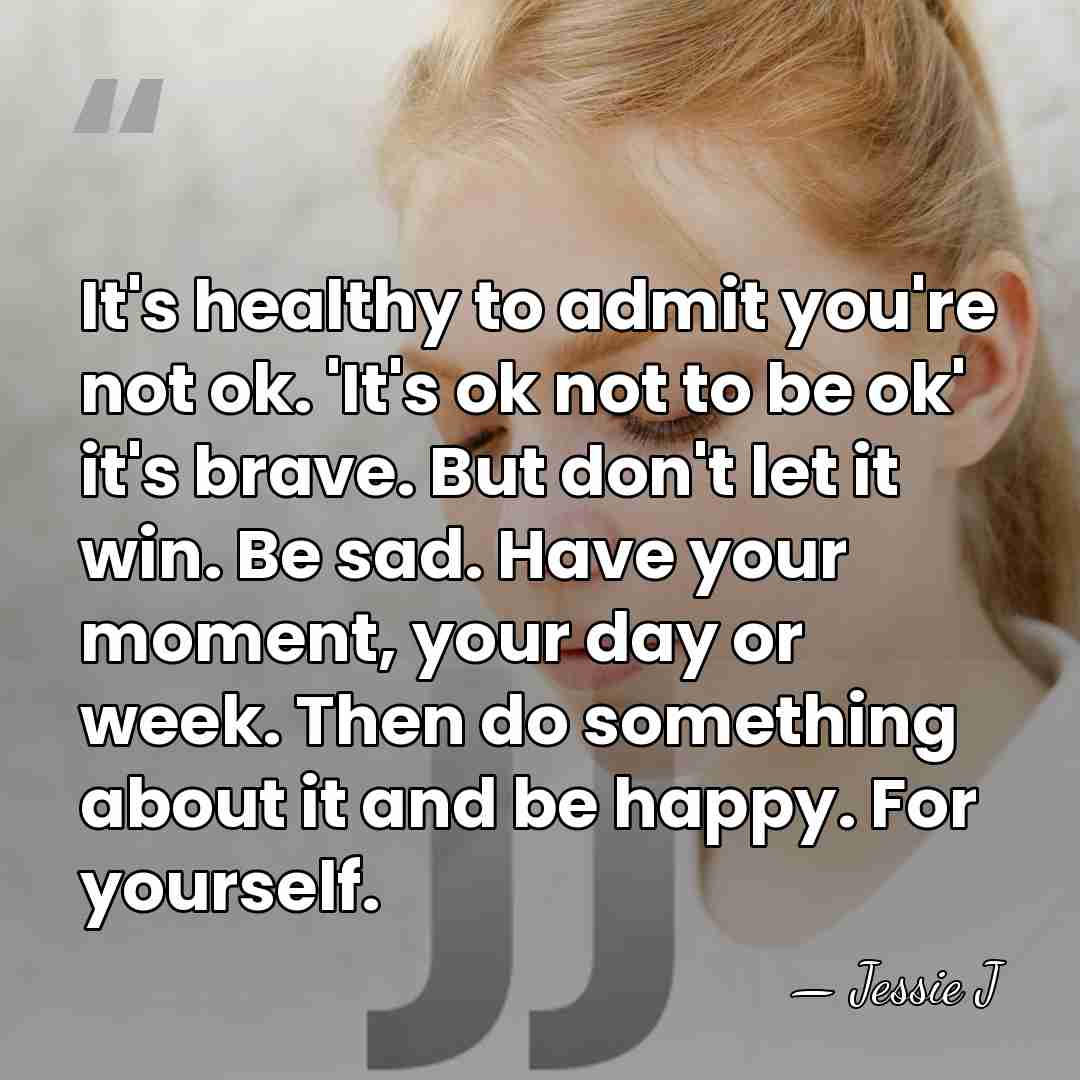It's healthy to admit you're not ok. 'It's ok not to be&hellip; - Jessie J