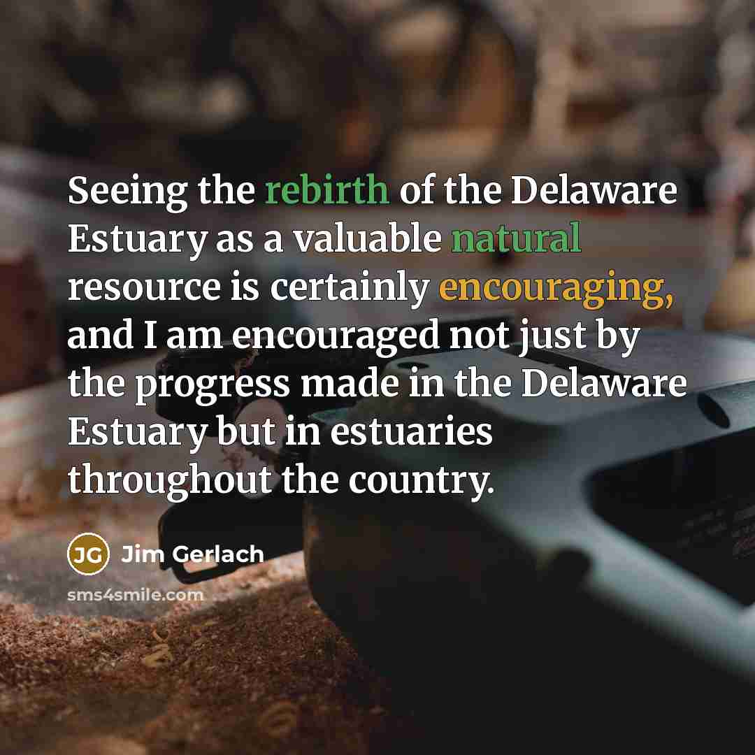 “Seeing the rebirth of the Delaware Estuary as a valuable…” quote by Jim Gerlach