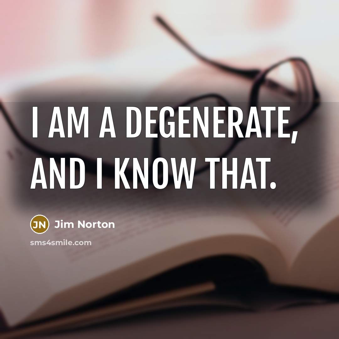 “I am a degenerate, and I know that.…” quote by Jim Norton