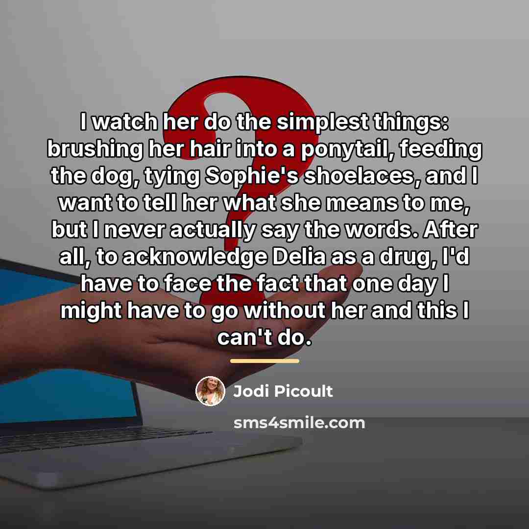 “I watch her do the simplest things: brushing her hair…” quote by Jodi Picoult