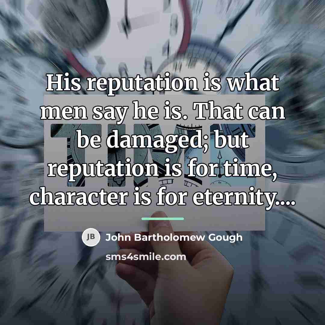 “His reputation is what men say he is. That can…” quote by John Bartholomew Gough