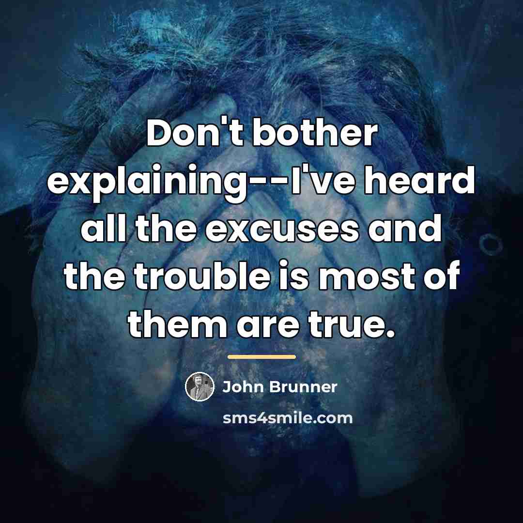 “Don't bother explaining--I've heard all the excuses and the trouble…” quote by John Brunner