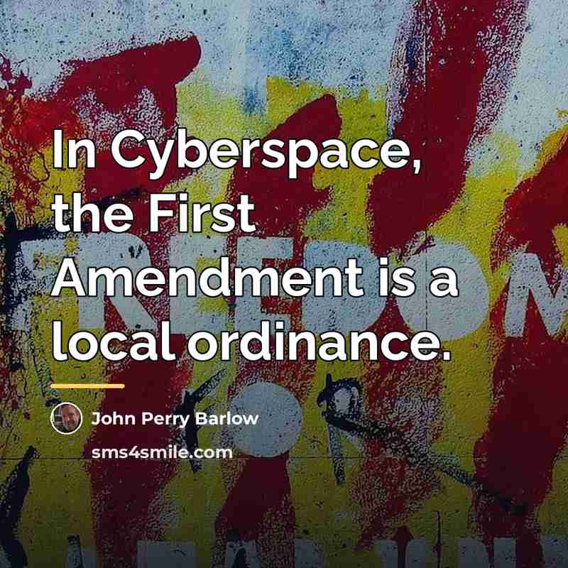 “In Cyberspace, the First Amendment is a local ordinance.…” quote by John Perry Barlow