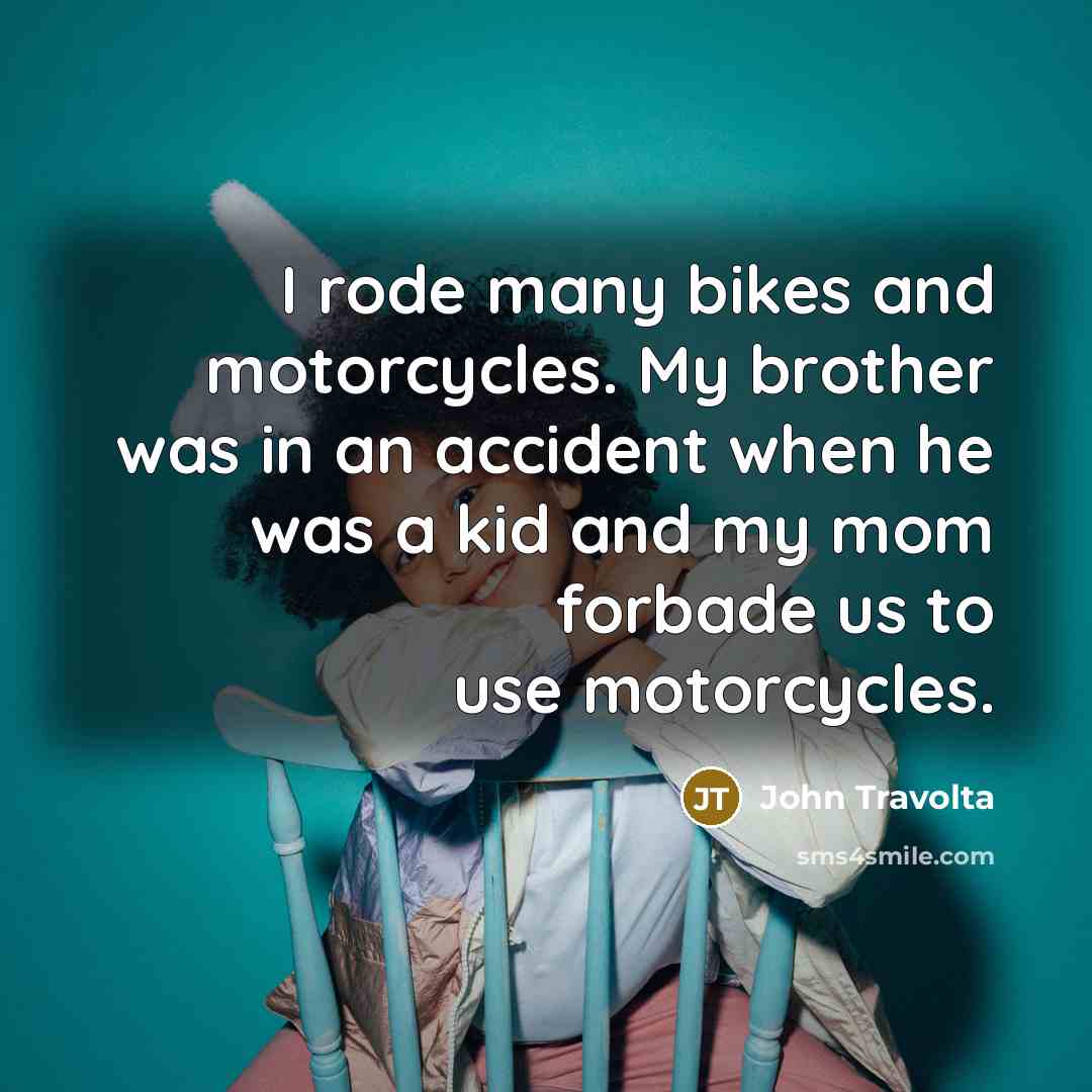 “I rode many bikes and motorcycles. My brother was in…” quote by John Travolta