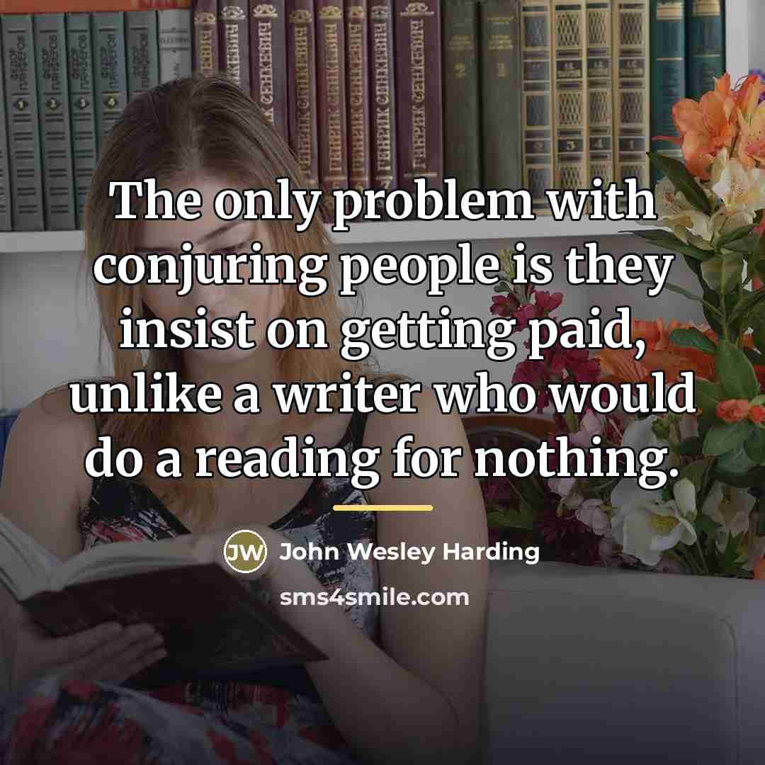 “The only problem with conjuring people is they insist on…” quote by John Wesley Harding