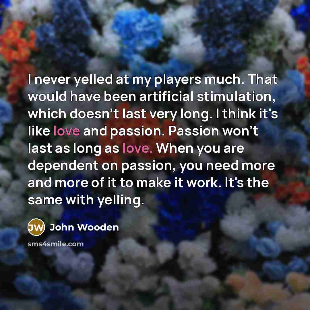 “I never yelled at my players much. That would have…” quote by John Wooden