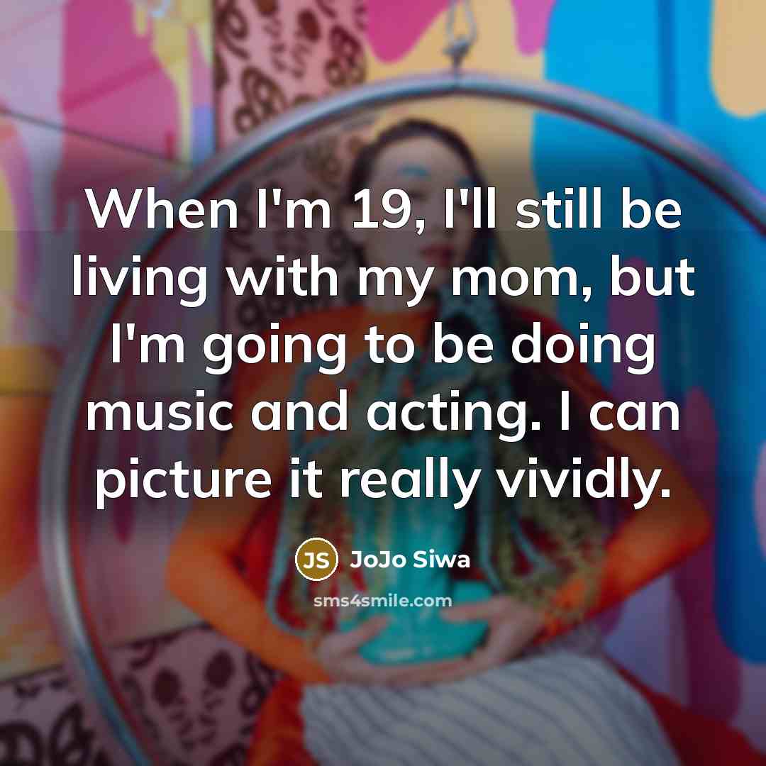 “When I'm 19, I'll still be living with my mom,…” quote by JoJo Siwa