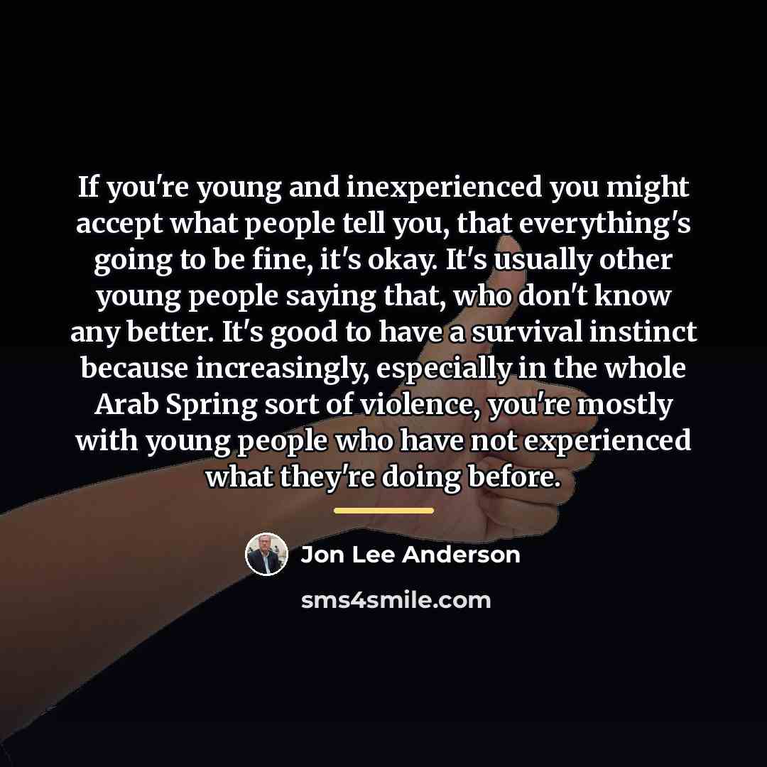 “If you're young and inexperienced you might accept what people…” quote by Jon Lee Anderson