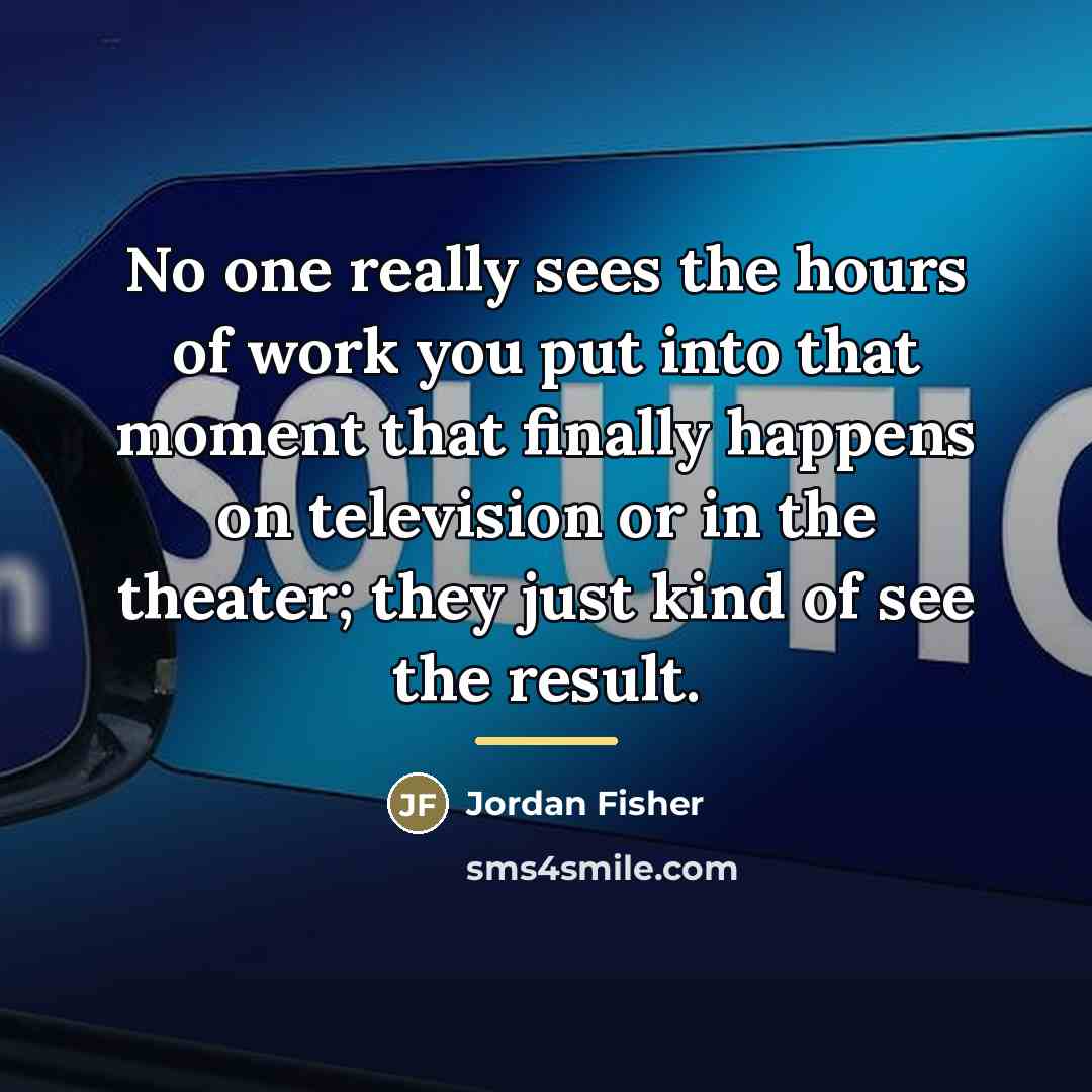 “No one really sees the hours of work you put…” quote by Jordan Fisher