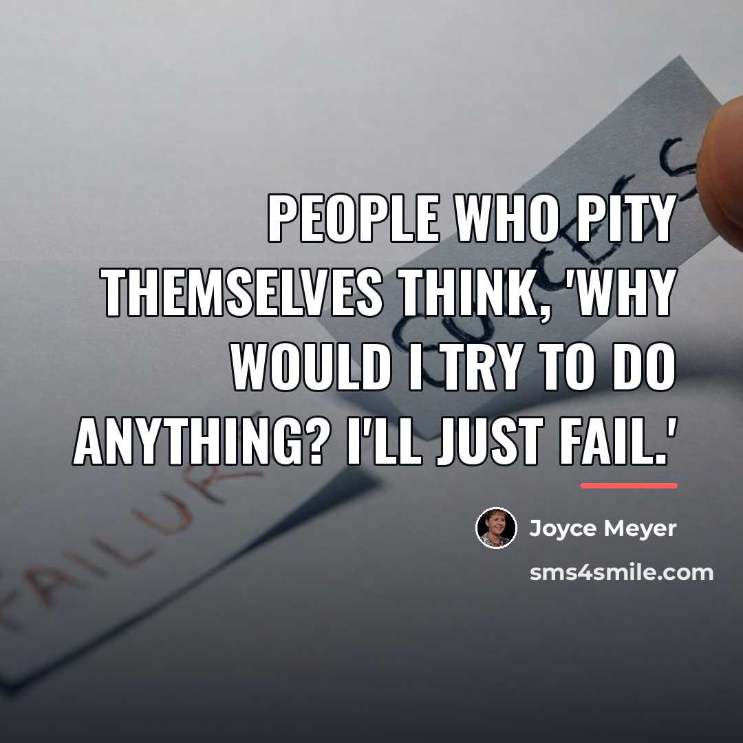 “People who pity themselves think, 'Why would I try to…” quote by Joyce Meyer