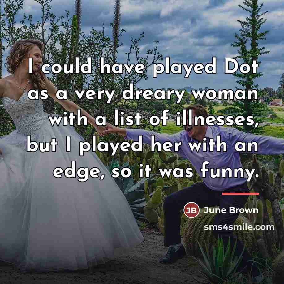 “I could have played Dot as a very dreary woman…” quote by June Brown