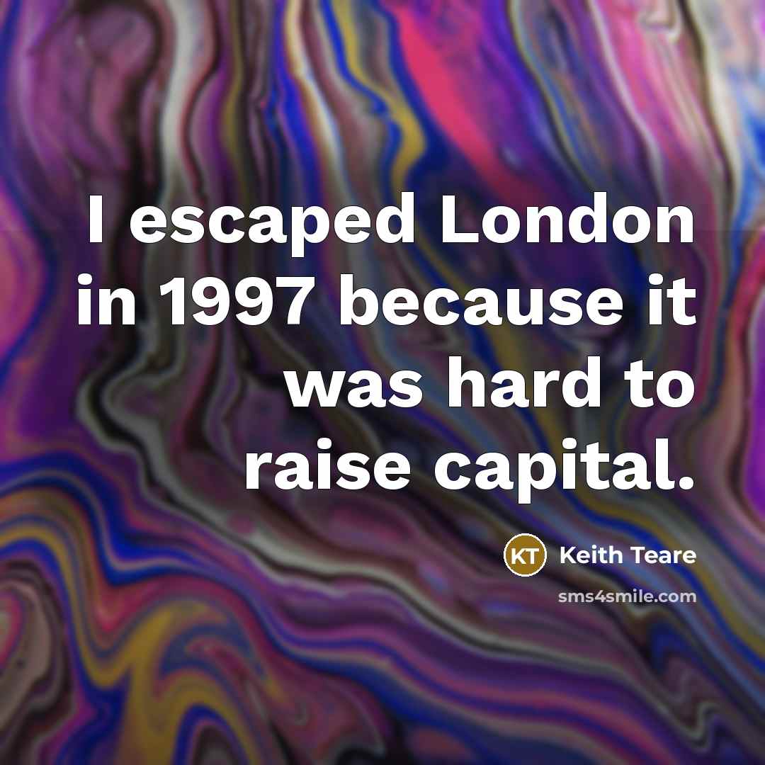 “I escaped London in 1997 because it was hard to…” quote by Keith Teare