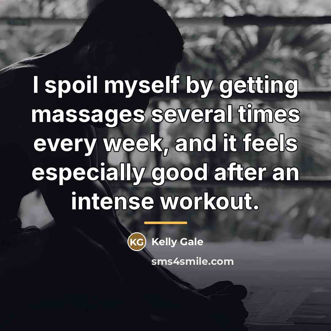 “I spoil myself by getting massages several times every week,…” quote by Kelly Gale