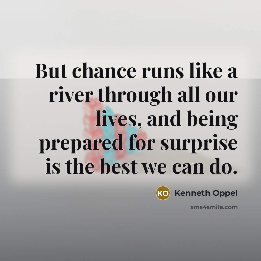 “But chance runs like a river through all our lives,…” quote by Kenneth Oppel