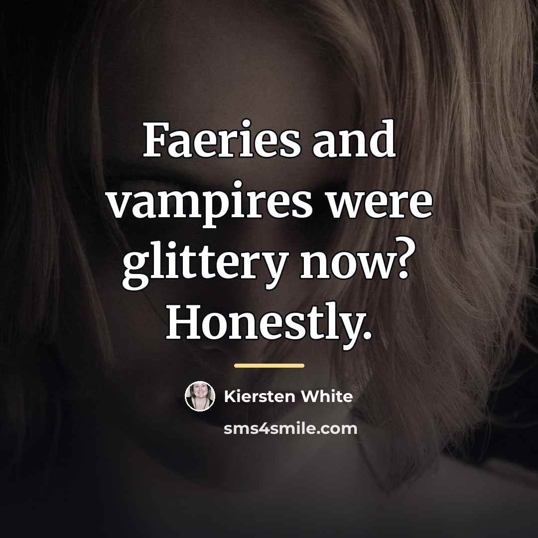 “Faeries and vampires were glittery now? Honestly.…” quote by Kiersten White