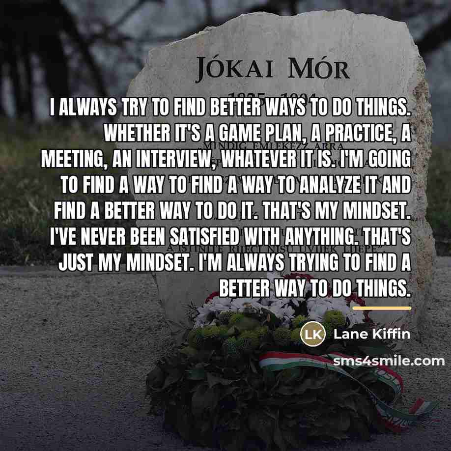 “I always try to find better ways to do things.…” quote by Lane Kiffin
