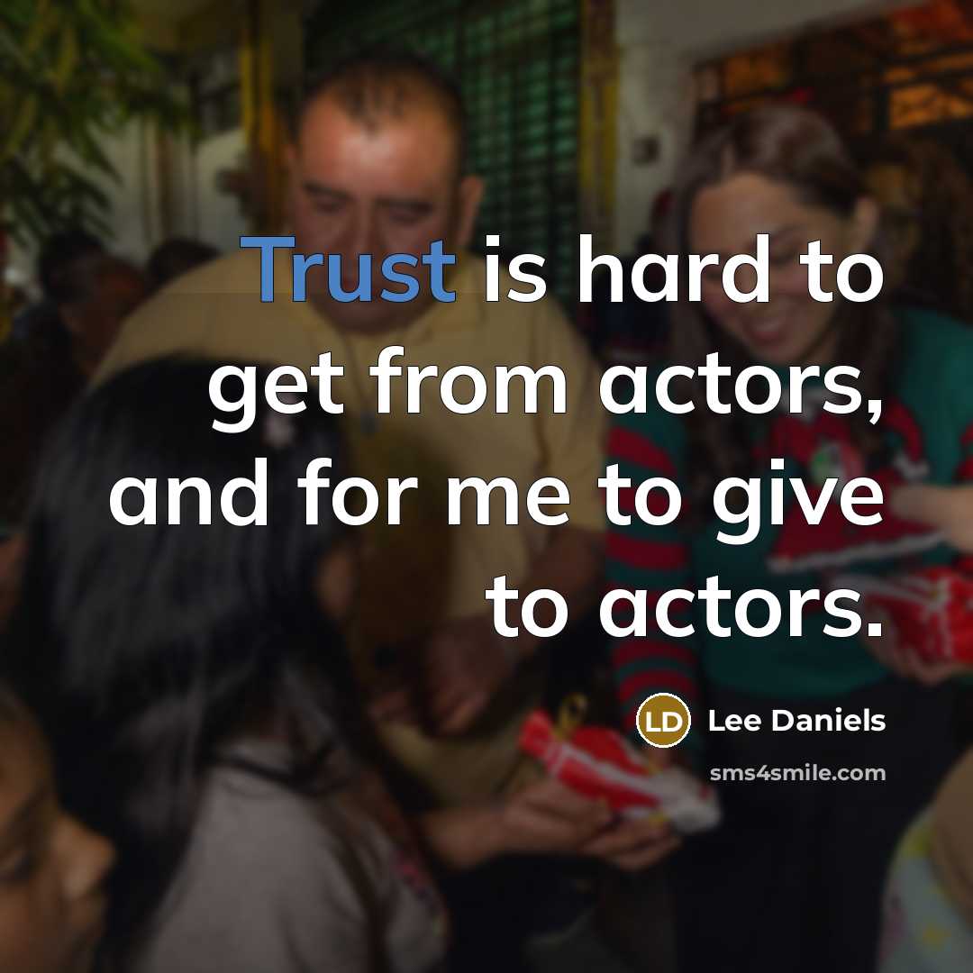 “Trust is hard to get from actors, and for me…” quote by Lee Daniels