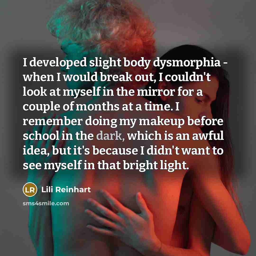 “I developed slight body dysmorphia - when I would break…” quote by Lili Reinhart